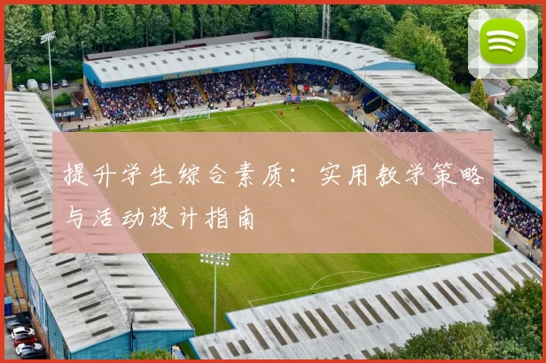 提升学生综合素质：实用教学策略与活动设计指南