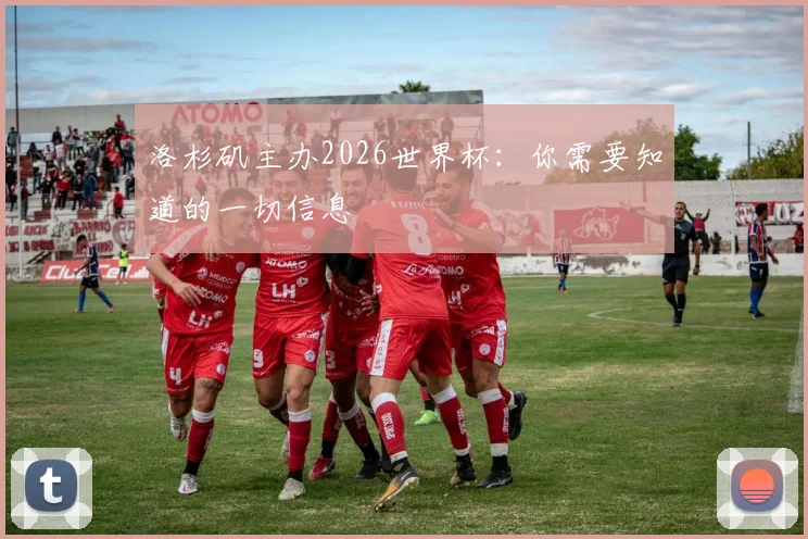 洛杉矶主办2026世界杯：你需要知道的一切信息