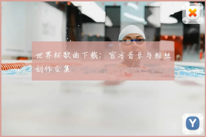 世界杯歌曲下载：官方音乐与粉丝创作合集