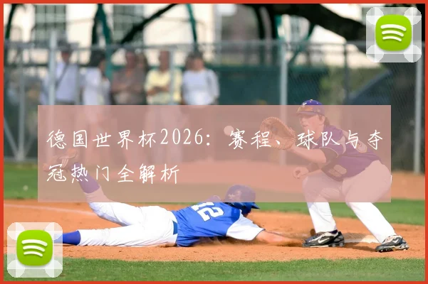 德国世界杯2026：赛程、球队与夺冠热门全解析